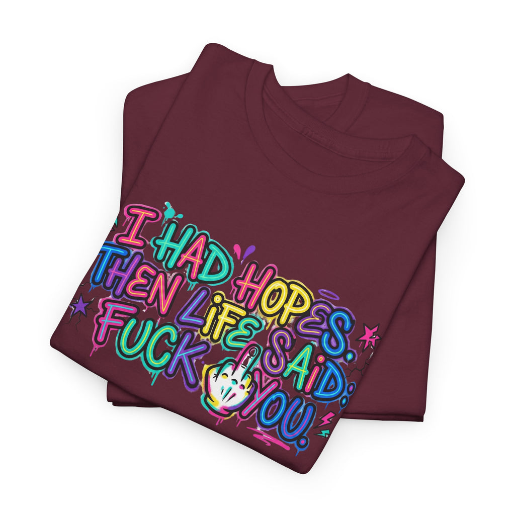 Explicit Funny T-Shirt – “I Had Hopes, Then Life Said: Fuck You” | Graffiti Street Art Tee
