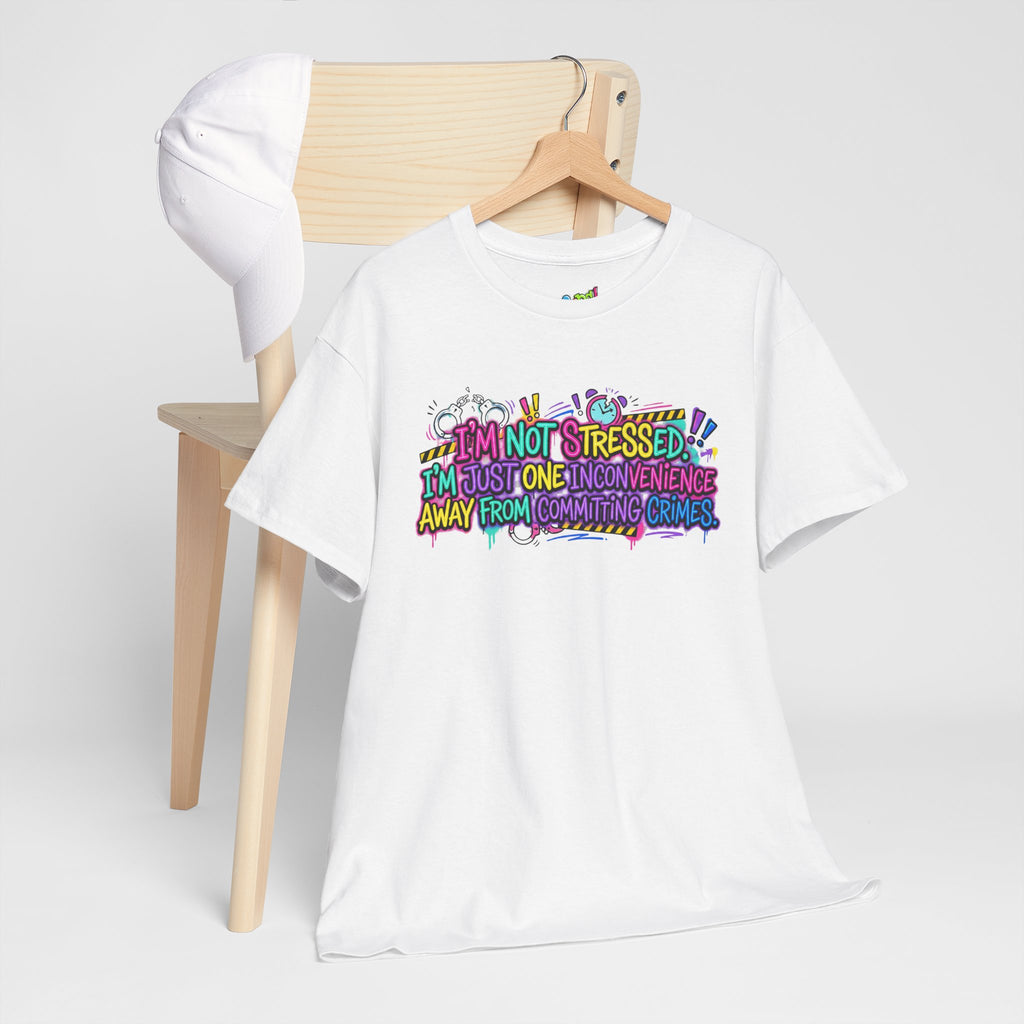 Graphic Tee — "I'm Not Stressed, I'm Just One Inconvenience Away From Committing Crimes" Funny Statement Shirt