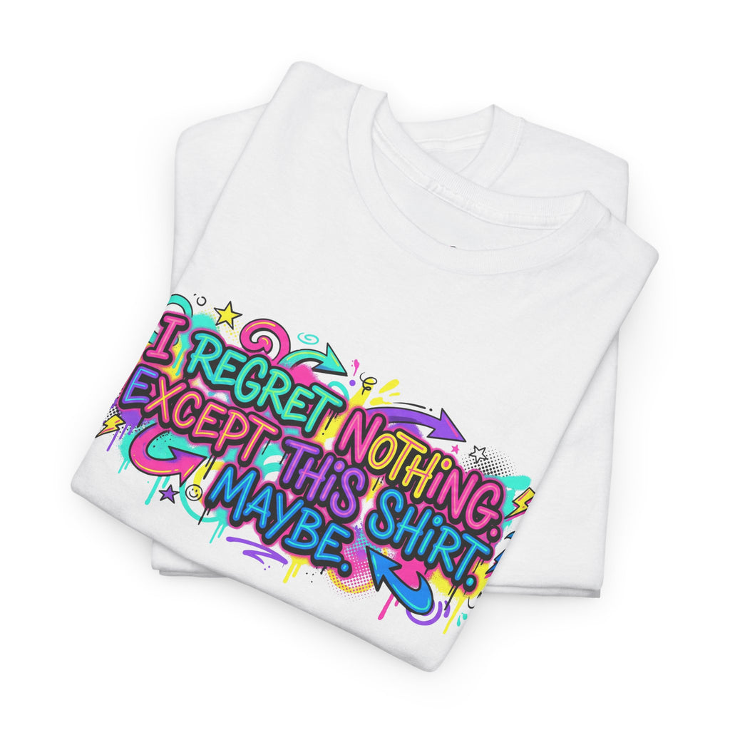 Funny Quote T-Shirt – “I Regret Nothing. Except This Shirt. Maybe.” | Graffiti Humor Tee