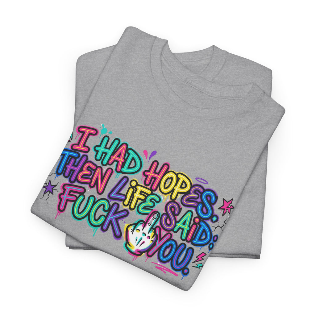 Explicit Funny T-Shirt – “I Had Hopes, Then Life Said: Fuck You” | Graffiti Street Art Tee