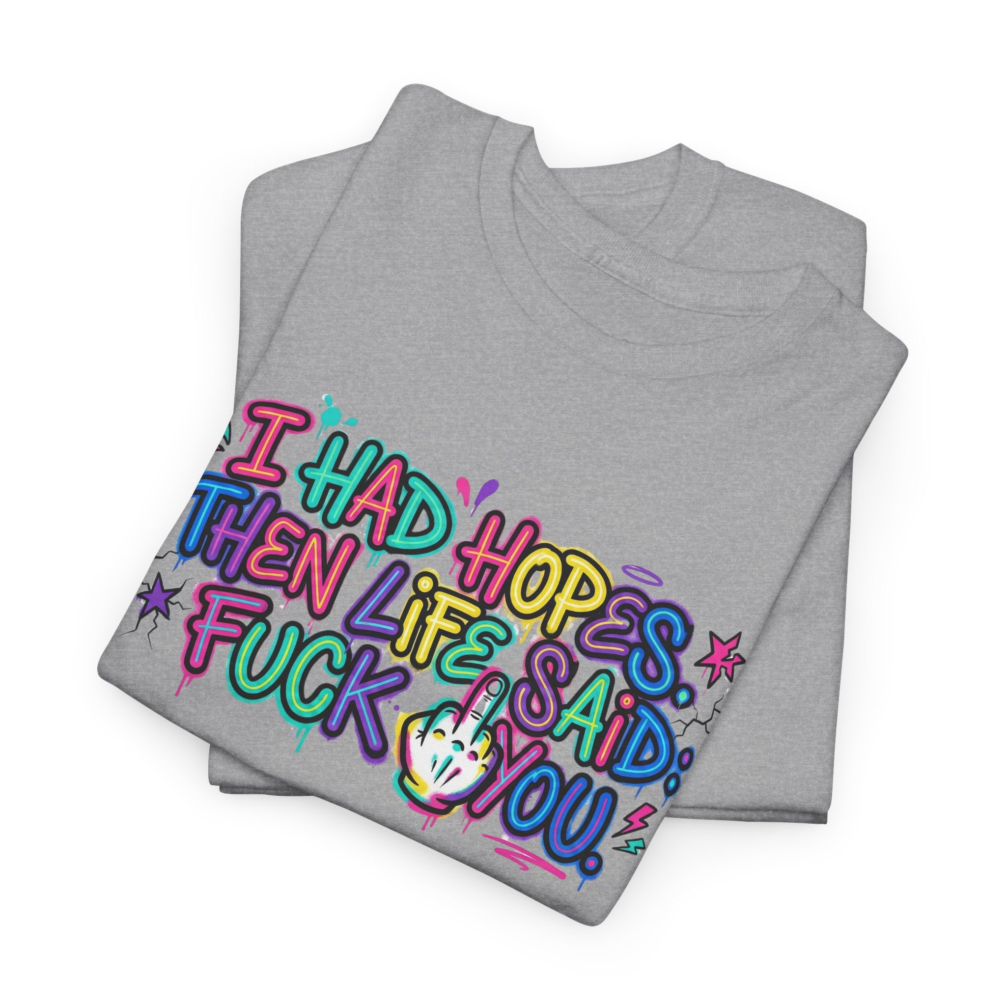 Explicit Funny T-Shirt – “I Had Hopes, Then Life Said: Fuck You” | Graffiti Street Art Tee