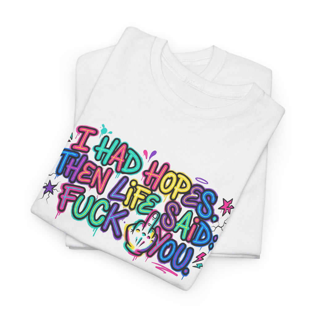 Explicit Funny T-Shirt – “I Had Hopes, Then Life Said: Fuck You” | Graffiti Street Art Tee
