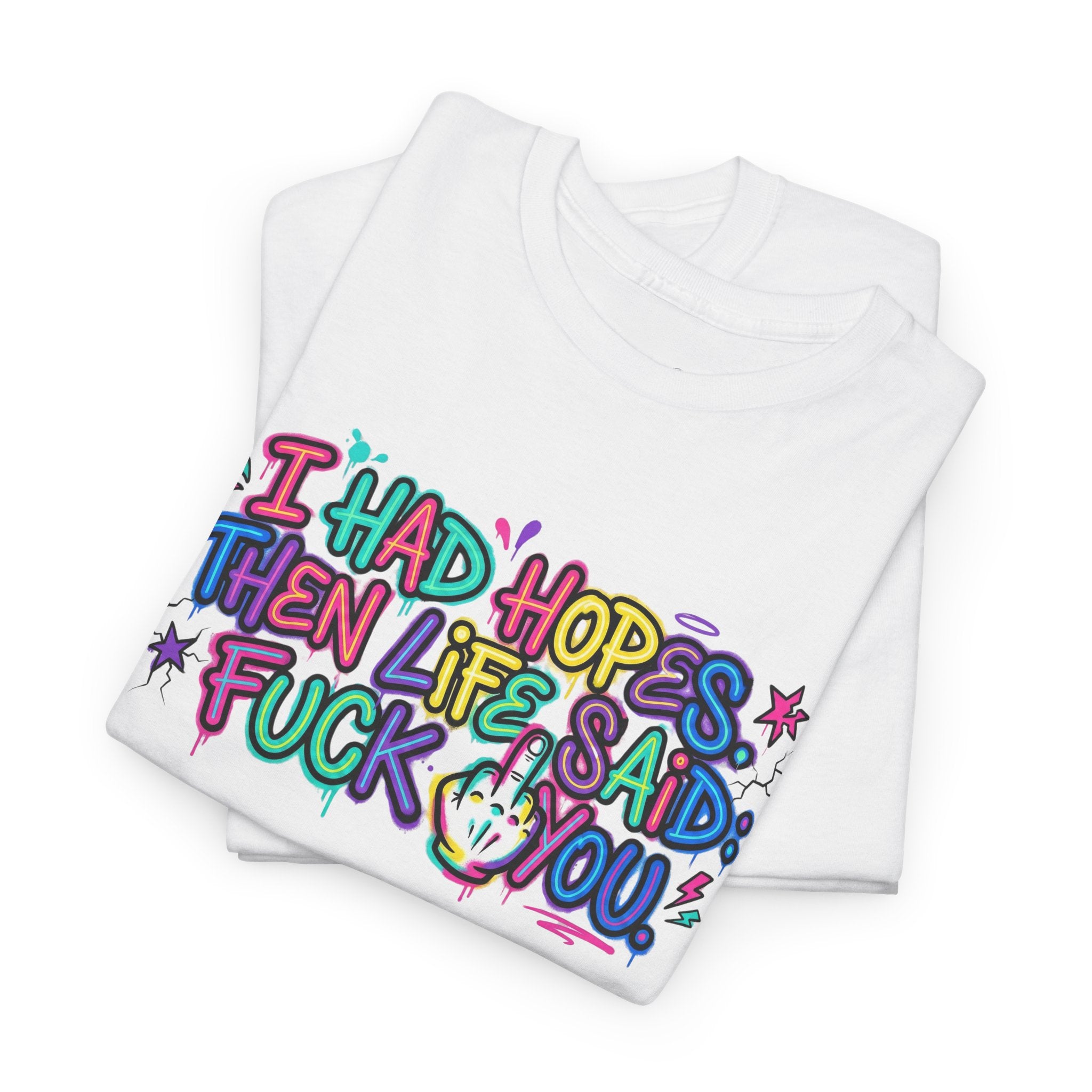 Explicit Funny T-Shirt – “I Had Hopes, Then Life Said: Fuck You” | Graffiti Street Art Tee