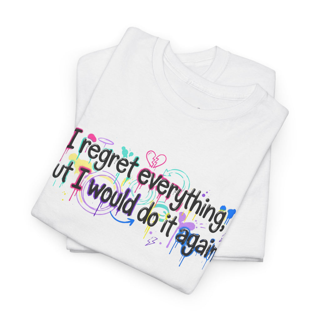 Funny Quote T-Shirt – “I Regret Everything, But I Would Do It Again” | Graffiti Humor Tee