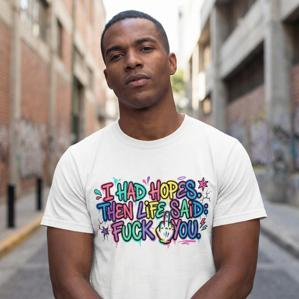 Explicit Funny T-Shirt – “I Had Hopes, Then Life Said: Fuck You” | Graffiti Street Art Tee