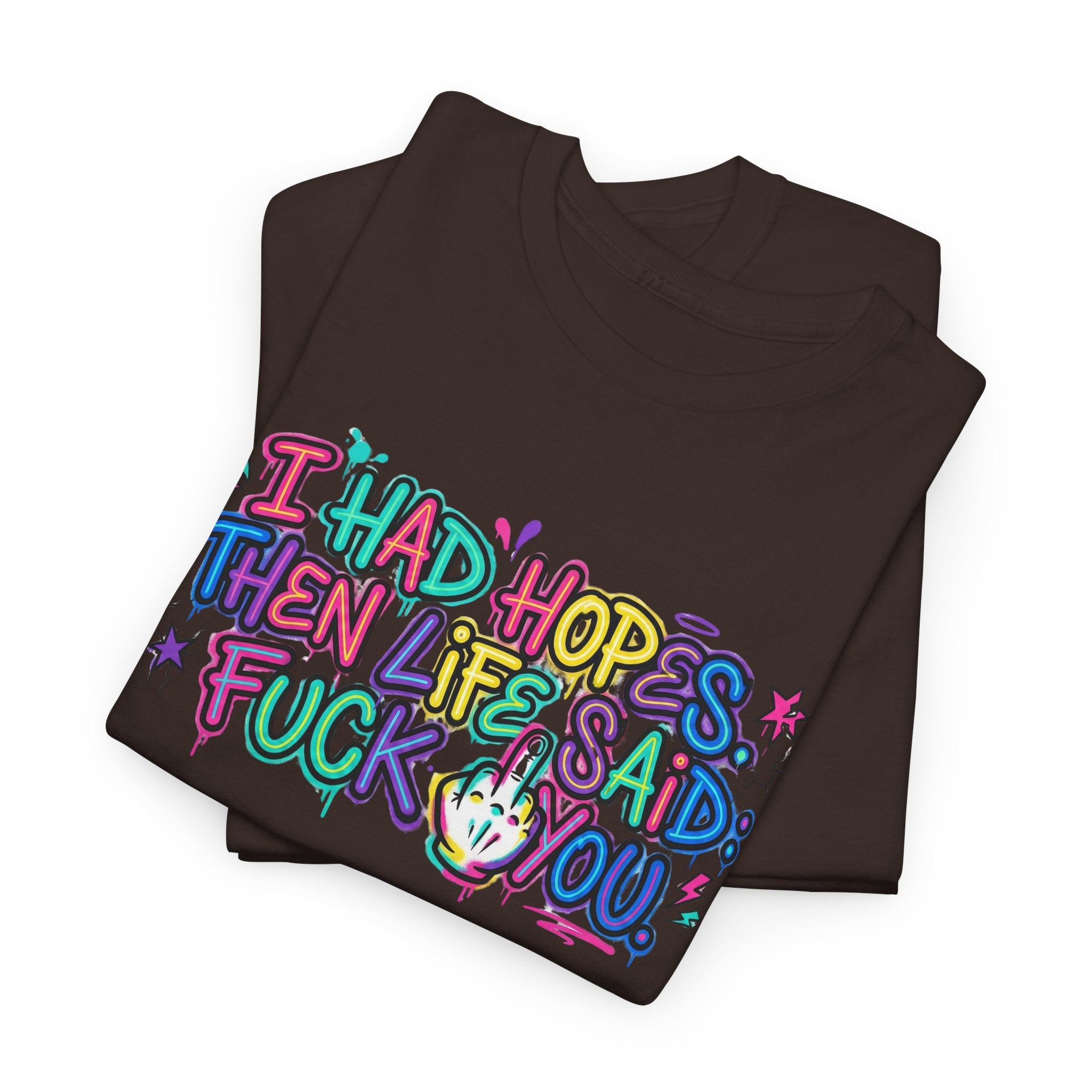 Explicit Funny T-Shirt – “I Had Hopes, Then Life Said: Fuck You” | Graffiti Street Art Tee