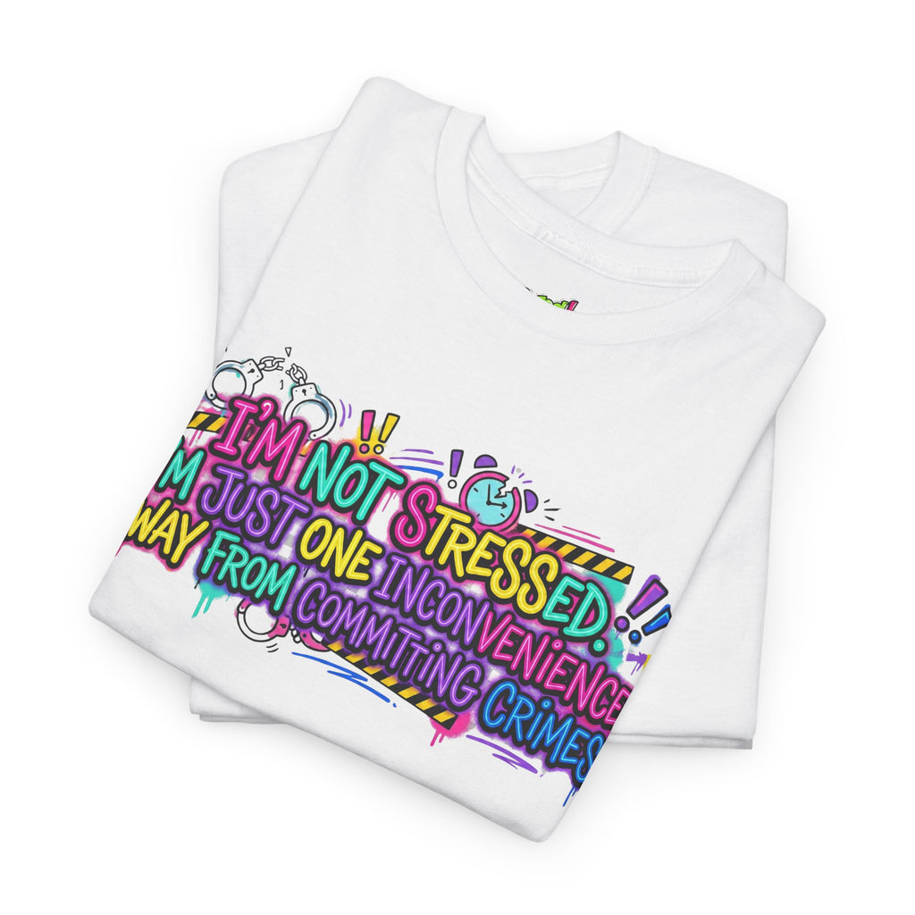 Graphic Tee — "I'm Not Stressed, I'm Just One Inconvenience Away From Committing Crimes" Funny Statement Shirt