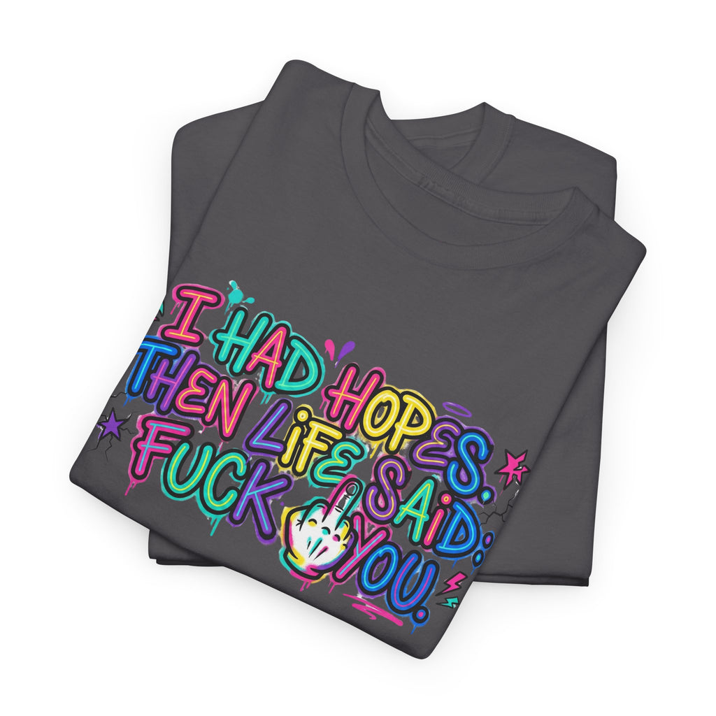 Explicit Funny T-Shirt – “I Had Hopes, Then Life Said: Fuck You” | Graffiti Street Art Tee