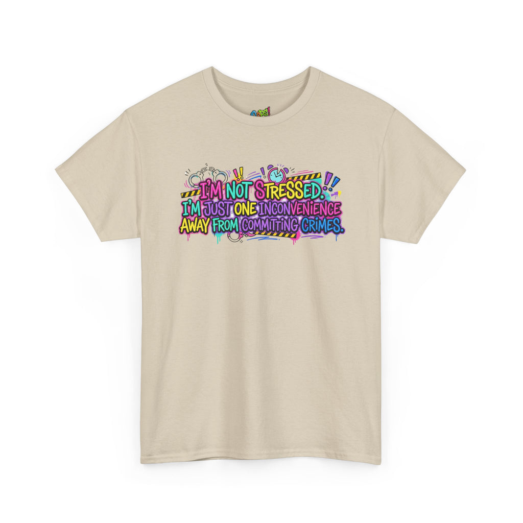 Graphic Tee — "I'm Not Stressed, I'm Just One Inconvenience Away From Committing Crimes" Funny Statement Shirt
