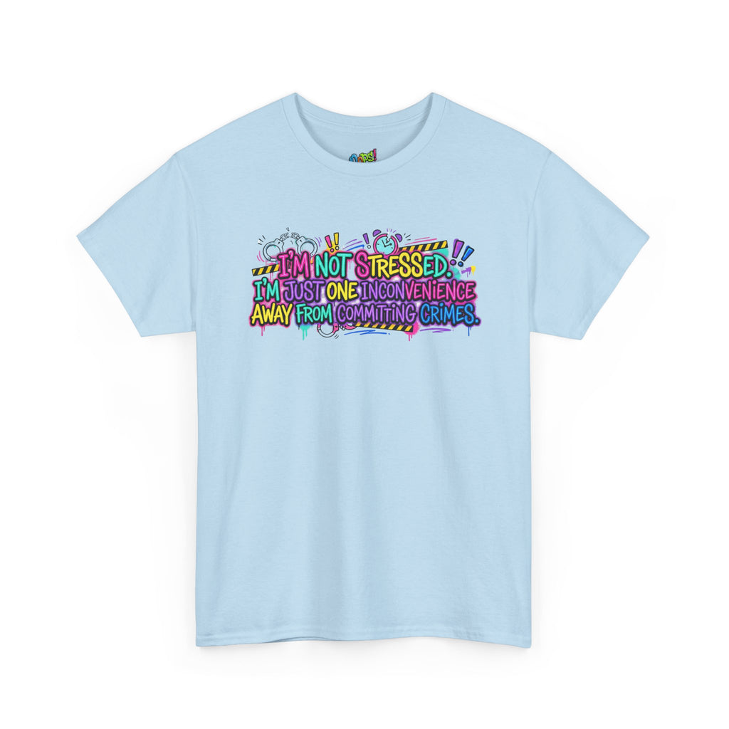 Graphic Tee — "I'm Not Stressed, I'm Just One Inconvenience Away From Committing Crimes" Funny Statement Shirt
