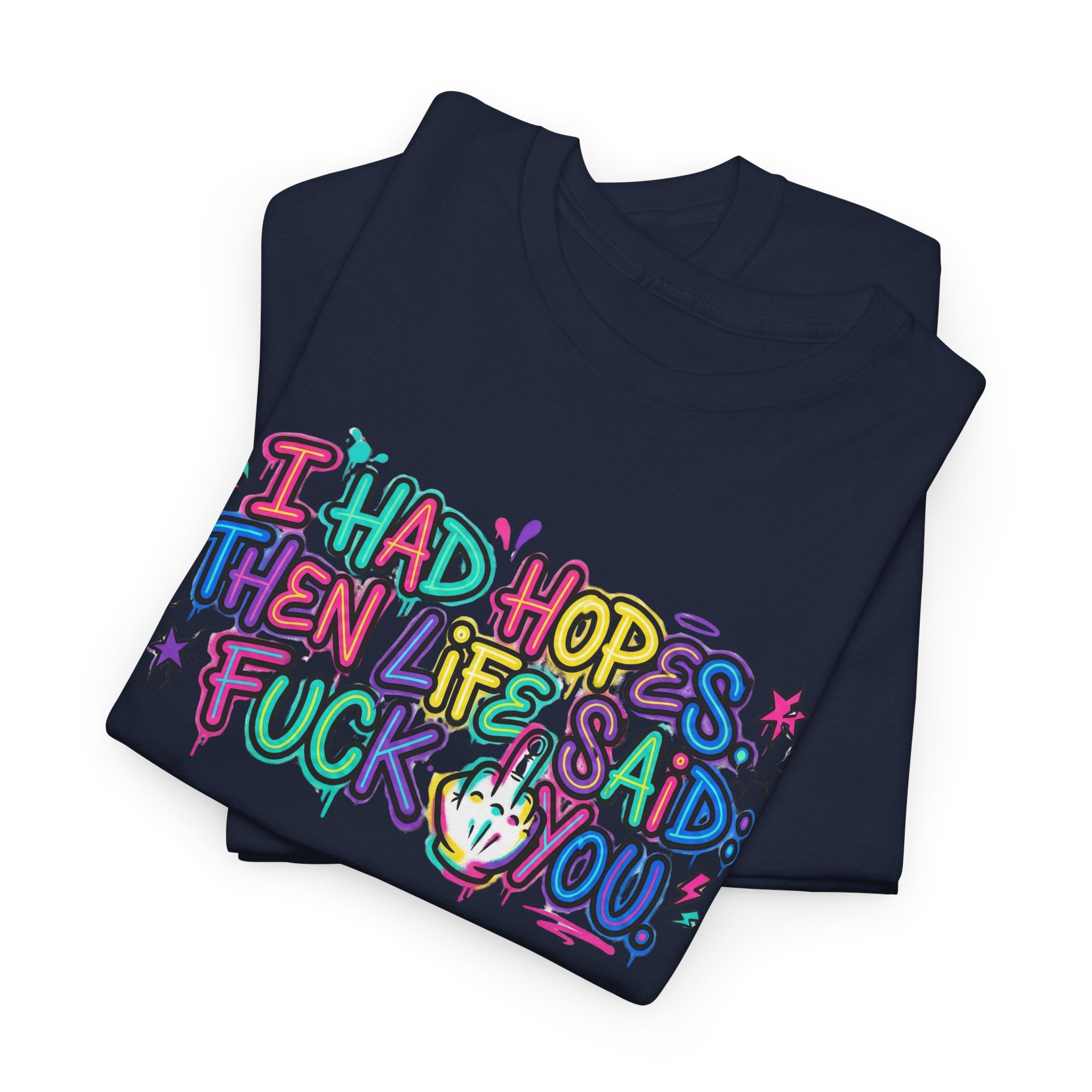 Explicit Funny T-Shirt – “I Had Hopes, Then Life Said: Fuck You” | Graffiti Street Art Tee